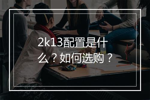2k13配置是什么？如何选购？