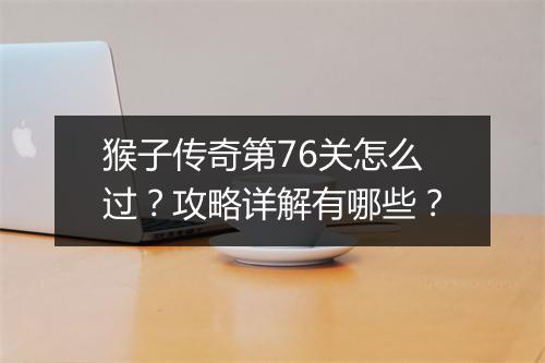 猴子传奇第76关怎么过？攻略详解有哪些？