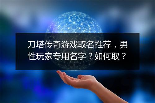 刀塔传奇游戏取名推荐，男性玩家专用名字？如何取？