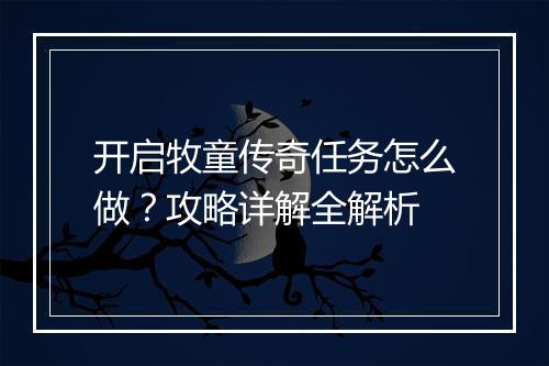 开启牧童传奇任务怎么做？攻略详解全解析