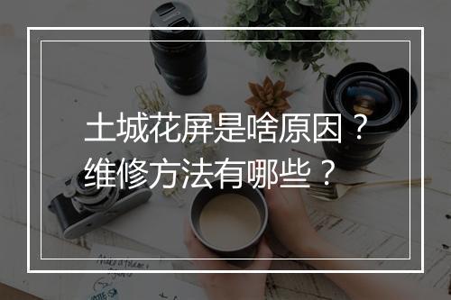 土城花屏是啥原因？维修方法有哪些？