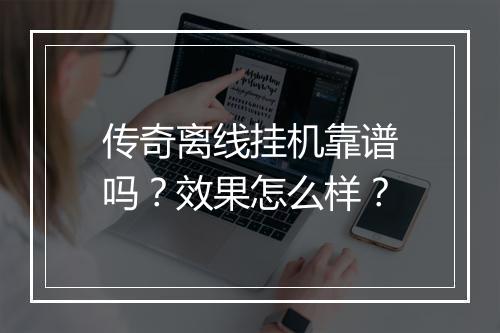 传奇离线挂机靠谱吗？效果怎么样？