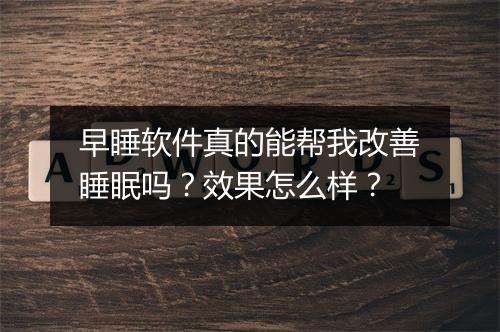 早睡软件真的能帮我改善睡眠吗？效果怎么样？