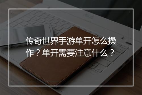 传奇世界手游单开怎么操作？单开需要注意什么？
