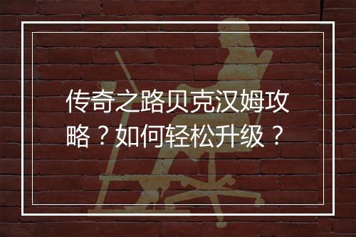 传奇之路贝克汉姆攻略？如何轻松升级？