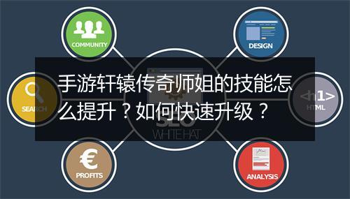 手游轩辕传奇师姐的技能怎么提升？如何快速升级？