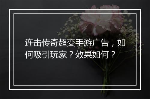连击传奇超变手游广告，如何吸引玩家？效果如何？