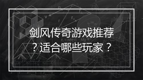 剑风传奇游戏推荐？适合哪些玩家？