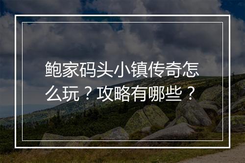 鲍家码头小镇传奇怎么玩？攻略有哪些？
