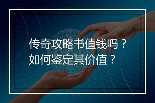传奇攻略书值钱吗？如何鉴定其价值？