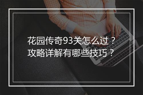 花园传奇93关怎么过？攻略详解有哪些技巧？