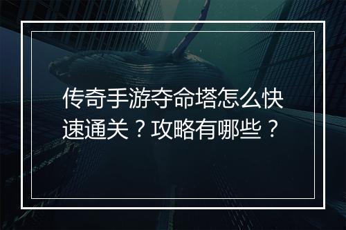 传奇手游夺命塔怎么快速通关？攻略有哪些？