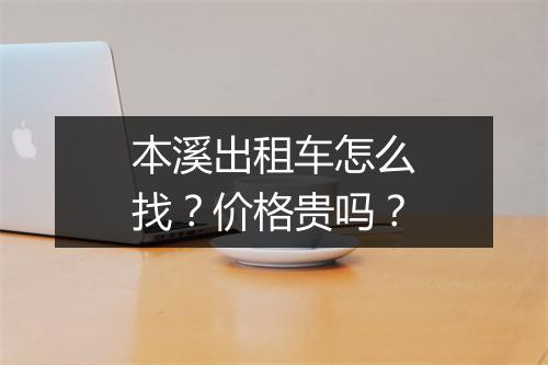 本溪出租车怎么找？价格贵吗？