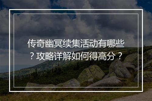 传奇幽冥续集活动有哪些？攻略详解如何得高分？
