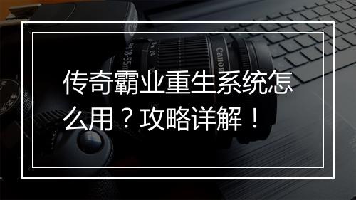 传奇霸业重生系统怎么用？攻略详解！