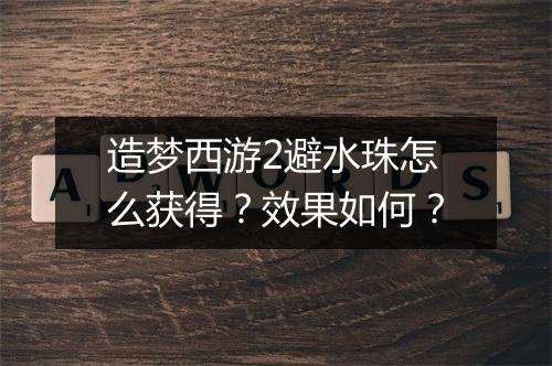 造梦西游2避水珠怎么获得？效果如何？