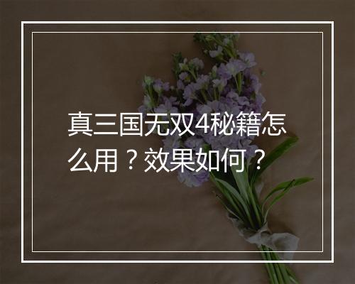 真三国无双4秘籍怎么用？效果如何？
