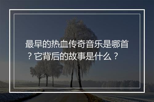 最早的热血传奇音乐是哪首？它背后的故事是什么？