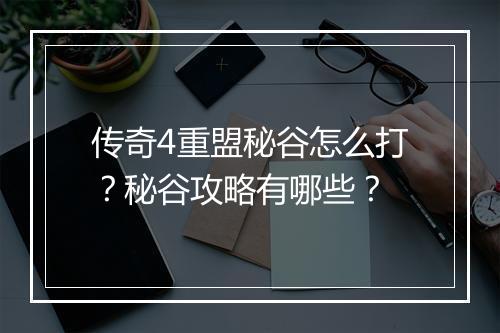 传奇4重盟秘谷怎么打？秘谷攻略有哪些？