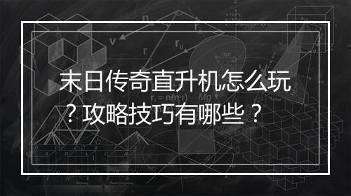 末日传奇直升机怎么玩？攻略技巧有哪些？