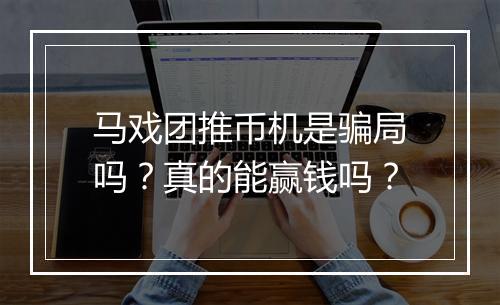 马戏团推币机是骗局吗？真的能赢钱吗？