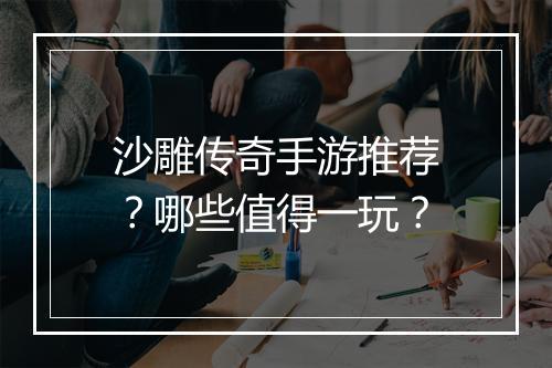沙雕传奇手游推荐？哪些值得一玩？