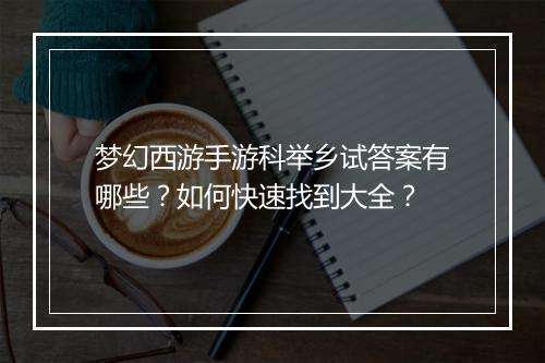 梦幻西游手游科举乡试答案有哪些？如何快速找到大全？