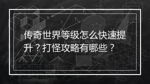 传奇世界等级怎么快速提升？打怪攻略有哪些？