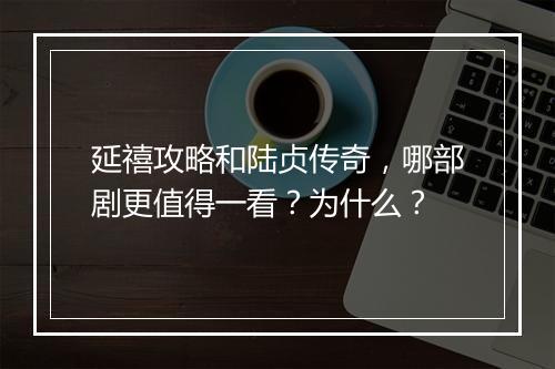 延禧攻略和陆贞传奇，哪部剧更值得一看？为什么？