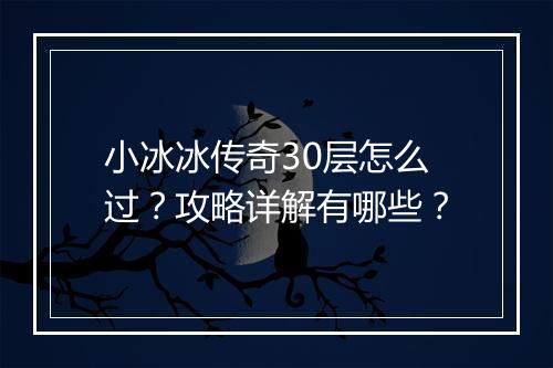 小冰冰传奇30层怎么过？攻略详解有哪些？