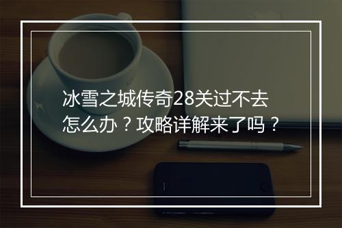 冰雪之城传奇28关过不去怎么办？攻略详解来了吗？