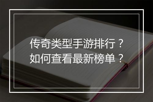 传奇类型手游排行？如何查看最新榜单？