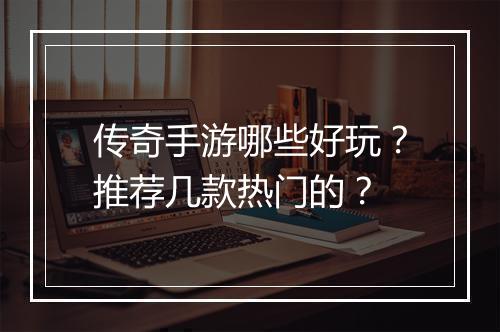 传奇手游哪些好玩？推荐几款热门的？