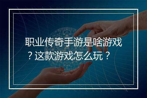 职业传奇手游是啥游戏？这款游戏怎么玩？