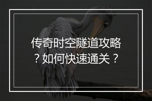 传奇时空隧道攻略？如何快速通关？