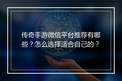 传奇手游微信平台推荐有哪些？怎么选择适合自己的？