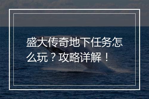 盛大传奇地下任务怎么玩？攻略详解！