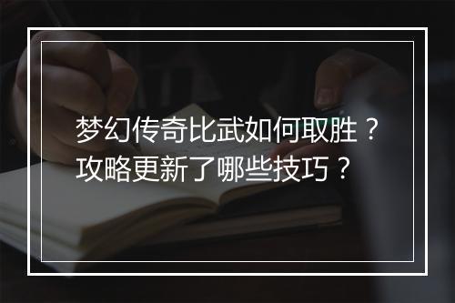 梦幻传奇比武如何取胜？攻略更新了哪些技巧？