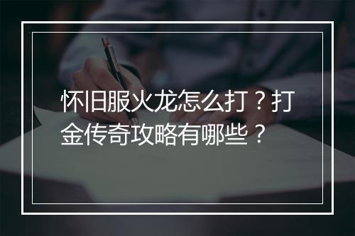 怀旧服火龙怎么打?打金传奇攻略有哪些?