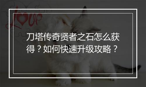 刀塔传奇贤者之石怎么获得？如何快速升级攻略？