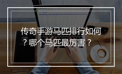 传奇手游马匹排行如何？哪个马匹最厉害？