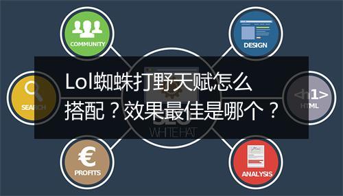 Lol蜘蛛打野天赋怎么搭配？效果最佳是哪个？