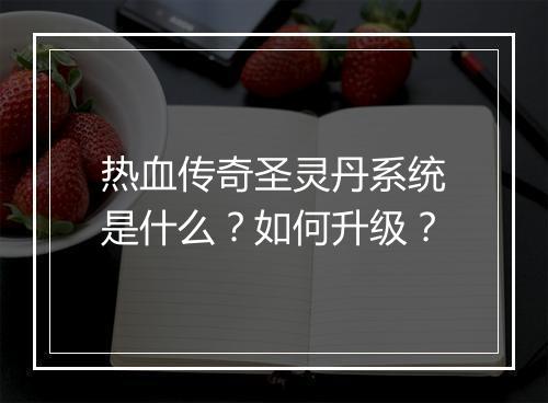 热血传奇圣灵丹系统是什么？如何升级？