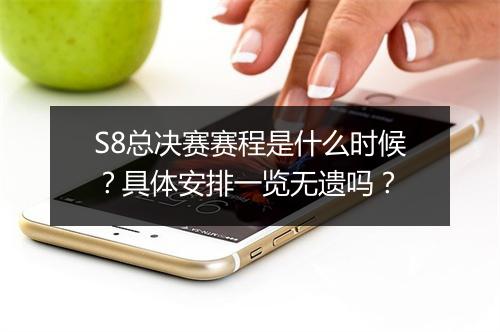 S8总决赛赛程是什么时候？具体安排一览无遗吗？