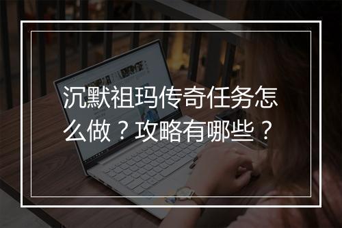 沉默祖玛传奇任务怎么做？攻略有哪些？