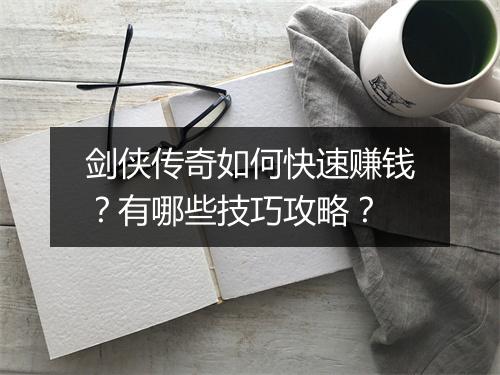 剑侠传奇如何快速赚钱？有哪些技巧攻略？