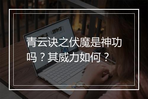 青云诀之伏魔是神功吗？其威力如何？