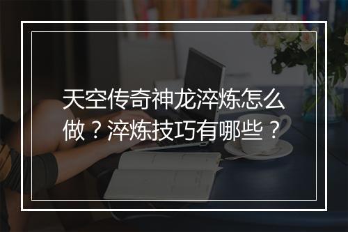 天空传奇神龙淬炼怎么做？淬炼技巧有哪些？