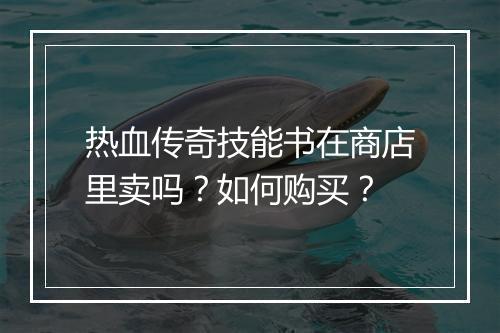 热血传奇技能书在商店里卖吗？如何购买？