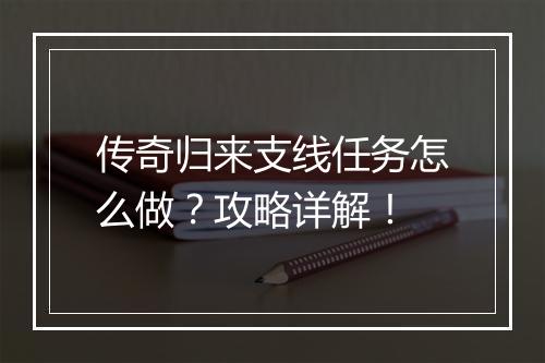传奇归来支线任务怎么做？攻略详解！
